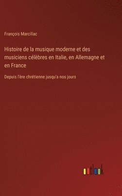 Histoire de la musique moderne et des musiciens clbres en Italie, en Allemagne et en France 1