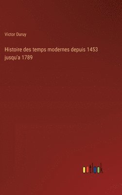 Histoire des temps modernes depuis 1453 jusqu'a 1789