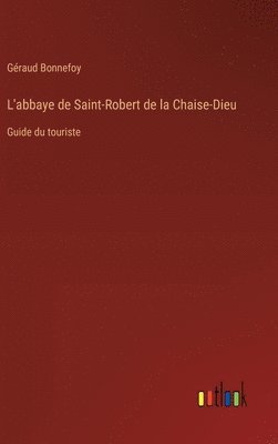 bokomslag L'abbaye de Saint-Robert de la Chaise-Dieu
