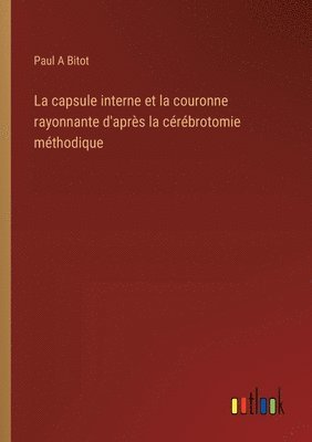 bokomslag capsule interne et la couronne rayonnante d'après la cérébrotomie méthodique