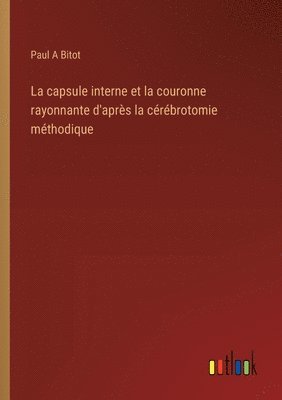 bokomslag La capsule interne et la couronne rayonnante d'aprs la crbrotomie mthodique