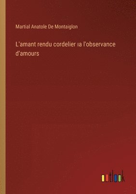 bokomslag L'amant rendu cordelier &#305;a l'observance d'amours