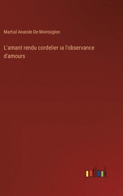 bokomslag L'amant rendu cordelier ?a l'observance d'amours