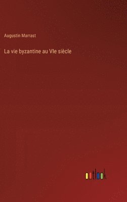 bokomslag La vie byzantine au VIe sicle