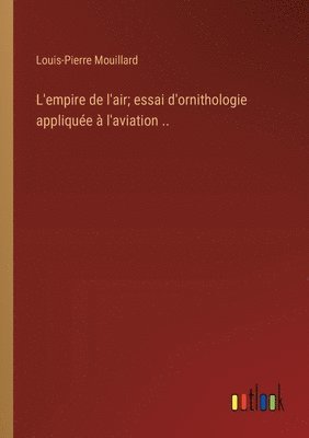 L'empire de l'air; essai d'ornithologie applique  l'aviation .. 1