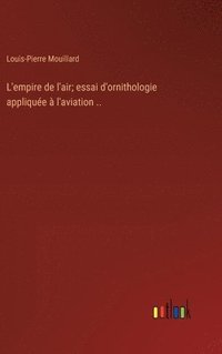 bokomslag L'empire de l'air; essai d'ornithologie applique  l'aviation ..