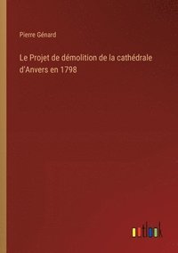 bokomslag Le Projet de dmolition de la cathdrale d'Anvers en 1798