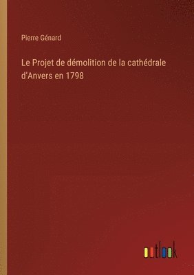 bokomslag Le Projet de dmolition de la cathdrale d'Anvers en 1798