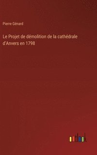 bokomslag Le Projet de dmolition de la cathdrale d'Anvers en 1798