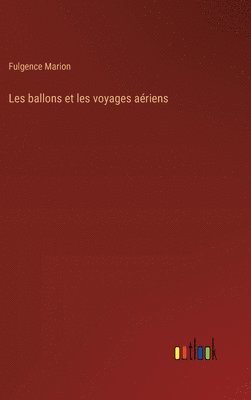 Fulgence Marion - Les ballons et les voyages aériens, Inbunden
