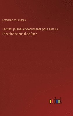 Lettres, journal et documents pour servir  l'histoire de canal de Suez 1