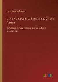 bokomslag Literary sheaves or La littrature au Canada franais