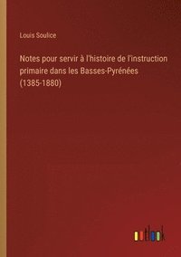 bokomslag Notes pour servir  l'histoire de l'instruction primaire dans les Basses-Pyrnes (1385-1880)