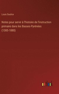 bokomslag Notes pour servir  l'histoire de l'instruction primaire dans les Basses-Pyrnes (1385-1880)
