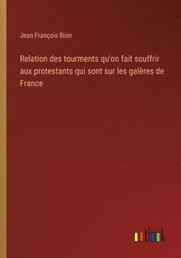 bokomslag Relation des tourments qu'on fait souffrir aux protestants qui sont sur les galres de France