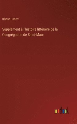 Supplément à l'histoire littéraire de la Congrégation de Saint-Maur