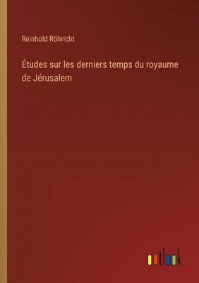 Reinhold Röhricht - Études sur les derniers temps du royaume de Jérusalem, Häftad
