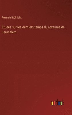 Reinhold Röhricht - Études sur les derniers temps du royaume de Jérusalem, Inbunden