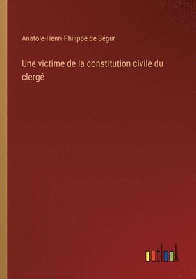 Anatole-Henri-Philippe de Ségur - victime de la constitution civile du clergé, Häftad