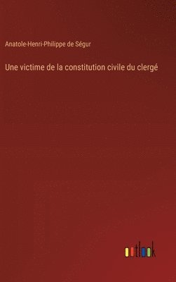 Anatole-Henri-Philippe de Ségur - victime de la constitution civile du clergé, Inbunden