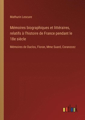 Mmoires biographiques et littraires, relatifs  l'histoire de France pendant le 18e sicle 1