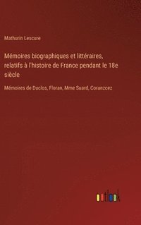 bokomslag Mmoires biographiques et littraires, relatifs  l'histoire de France pendant le 18e sicle