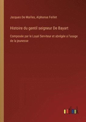 Jacques De Mailles, Alphonse Feillet - Histoire du gentil seigneur De Bayart, Häftad
