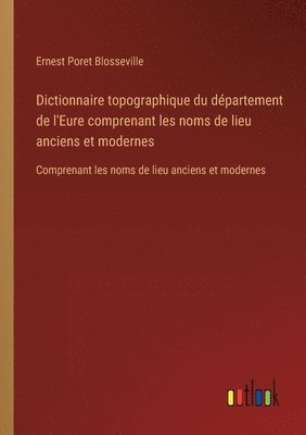 bokomslag Dictionnaire topographique du dpartement de l'Eure comprenant les noms de lieu anciens et modernes