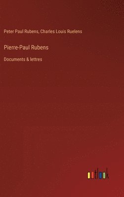 Peter Paul Rubens, Charles Louis Ruelens - Pierre-Paul Rubens, Inbunden