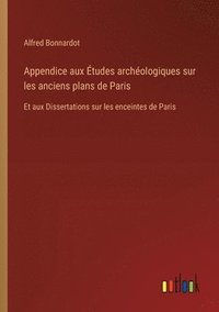 bokomslag Appendice aux tudes archologiques sur les anciens plans de Paris