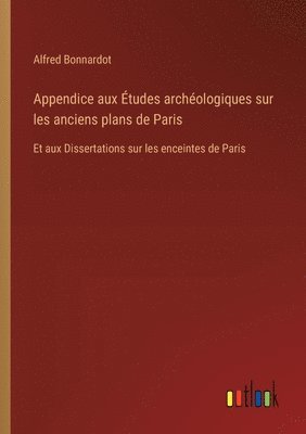 Appendice aux tudes archologiques sur les anciens plans de Paris 1