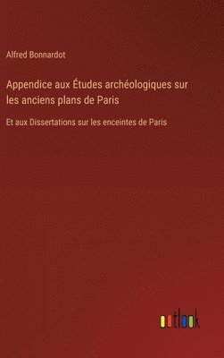 bokomslag Appendice aux tudes archologiques sur les anciens plans de Paris