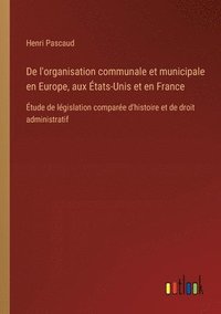 bokomslag De l'organisation communale et municipale en Europe, aux tats-Unis et en France