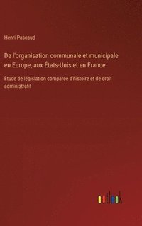 bokomslag De l'organisation communale et municipale en Europe, aux tats-Unis et en France