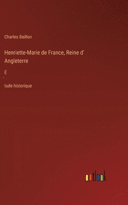Henriette-Marie de France, Reine d' Angleterre 1