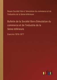 bokomslag Bulletin de la Socit libre d'mulation du commerce et de l'industrie de la Seine-Infrieure