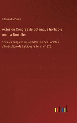 Actes du Congrs de botanique horticole runi  Bruxelles 1