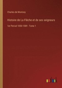 bokomslag Histoire de La Flèche et de ses seigneurs: 1er Period 1050-1589 - Tome 1
