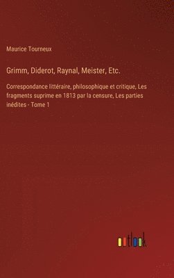 Grimm, Diderot, Raynal, Meister, Etc. 1