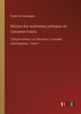 Histoire des institutions politiques de l'ancienne France 1