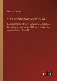 bokomslag Grimm, Diderot, Raynal, Meister, Etc.: Correspondance littéraire, philosophique et critique, Les fragments suprime en 1813 par la censure, Les parties