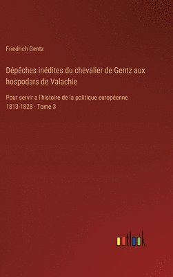 Friedrich Gentz - Dépêches inédites du chevalier de Gentz aux hospodars de Valachie, Inbunden