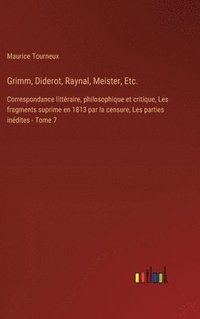 bokomslag Grimm, Diderot, Raynal, Meister, Etc.: Correspondance littéraire, philosophique et critique, Les fragments suprime en 1813 par la censure, Les parties