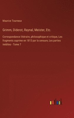 Grimm, Diderot, Raynal, Meister, Etc.: Correspondance littéraire, philosophique et critique, Les fragments suprime en 1813 par la censure, Les parties 1