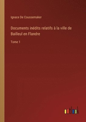 Ignace De Coussemaker - Documents inédits relatifs à la ville de Bailleul en Flandre, Häftad