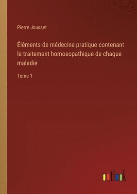 bokomslag lments de mdecine pratique contenant le traitement homoeopathique de chaque maladie