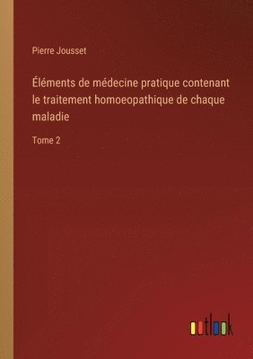 bokomslag lments de mdecine pratique contenant le traitement homoeopathique de chaque maladie