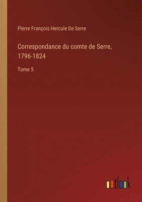 Correspondance du comte de Serre, 1796-1824 1