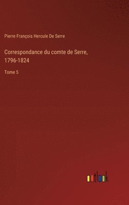 Correspondance du comte de Serre, 1796-1824 1