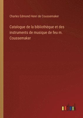 Catalogue de la bibliothque et des instruments de musique de feu m. Coussemaker 1